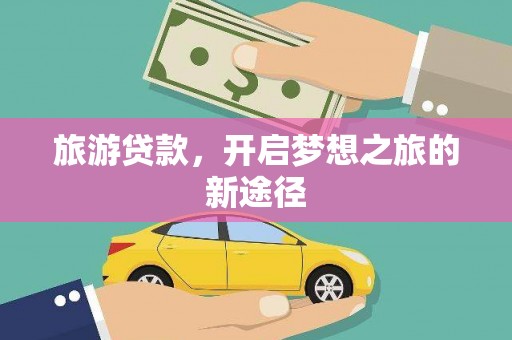 武邑旅游贷款，开启梦想之旅的新途径