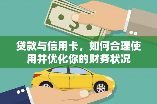 武邑贷款与信用卡，如何合理使用并优化你的财务状况