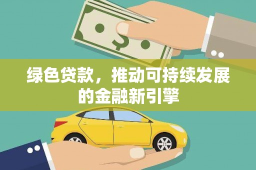 武邑绿色贷款，推动可持续发展的金融新引擎