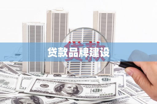 武邑贷款品牌建设