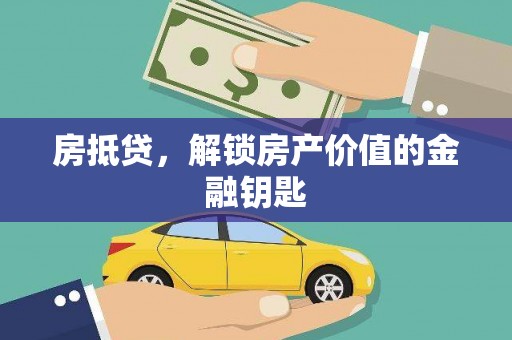 武邑房抵贷，解锁房产价值的金融钥匙