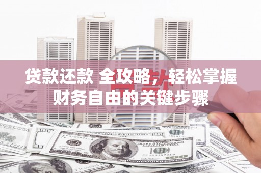 武邑贷款还款 全攻略，轻松掌握财务自由的关键步骤