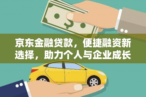 武邑京东金融贷款，便捷融资新选择，助力个人与企业成长