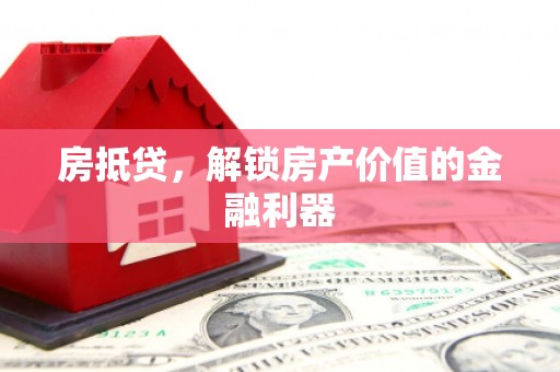 武邑房抵贷，解锁房产价值的金融利器