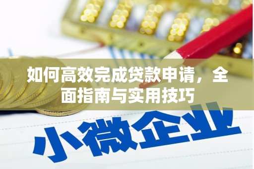 武邑如何高效完成贷款申请，全面指南与实用技巧