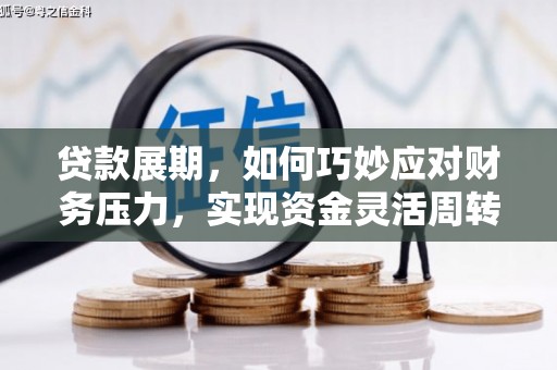 武邑贷款展期，如何巧妙应对财务压力，实现资金灵活周转