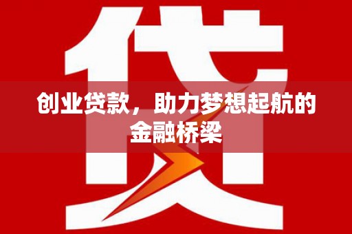 武邑创业贷款，助力梦想起航的金融桥梁