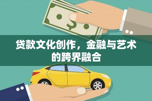 武邑贷款文化创作，金融与艺术的跨界融合