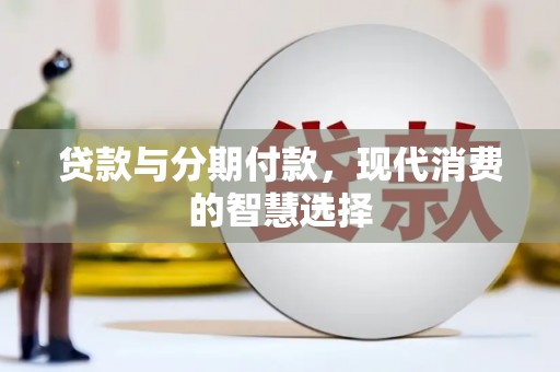 武邑贷款与分期付款，现代消费的智慧选择
