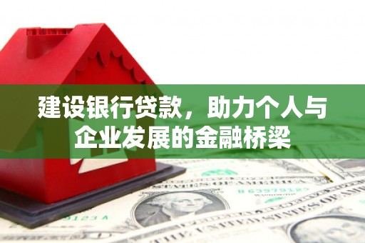 武邑建设银行贷款，助力个人与企业发展的金融桥梁