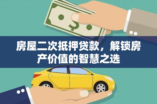 武邑房屋二次抵押贷款，解锁房产价值的智慧之选