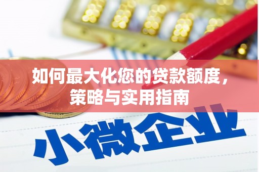 武邑如何最大化您的贷款额度，策略与实用指南
