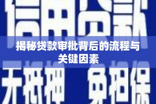 武邑揭秘贷款审批背后的流程与关键因素