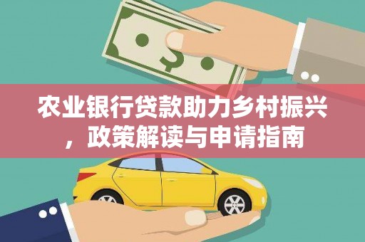 武邑农业银行贷款助力乡村振兴，政策解读与申请指南