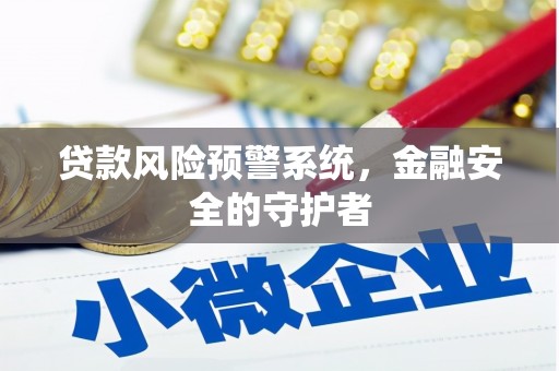武邑贷款风险预警系统，金融安全的守护者