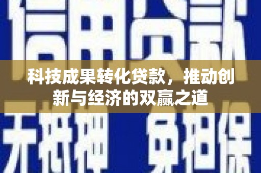 武邑科技成果转化贷款，推动创新与经济的双赢之道