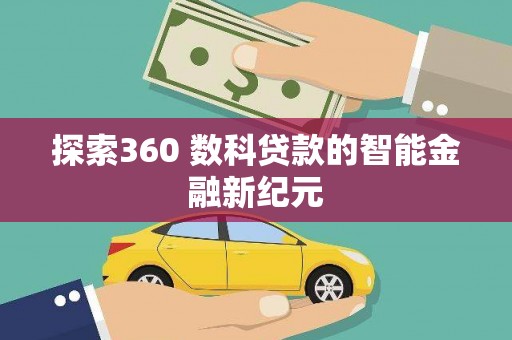 武邑探索360 数科贷款的智能金融新纪元