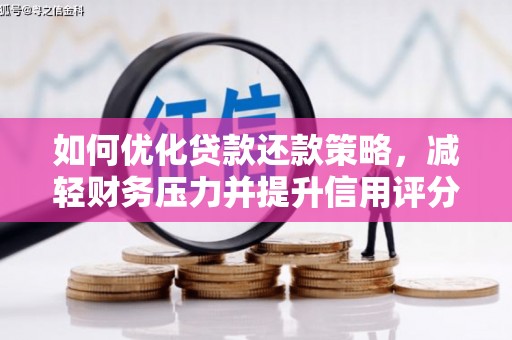 武邑如何优化贷款还款策略，减轻财务压力并提升信用评分