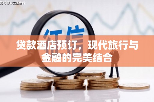 武邑贷款酒店预订，现代旅行与金融的完美结合