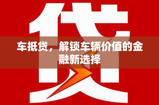 武邑车抵贷，解锁车辆价值的金融新选择