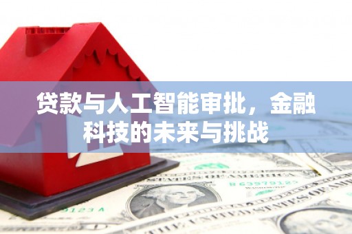 武邑贷款与人工智能审批，金融科技的未来与挑战