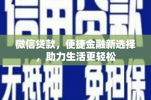 武邑微信贷款，便捷金融新选择，助力生活更轻松