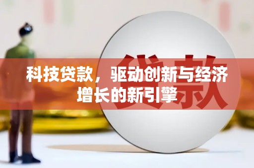 武邑科技贷款，驱动创新与经济增长的新引擎