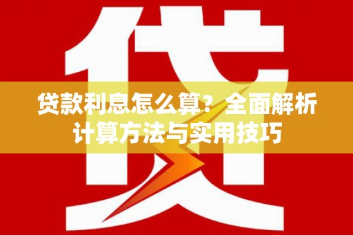 武邑贷款利息怎么算？全面解析计算方法与实用技巧