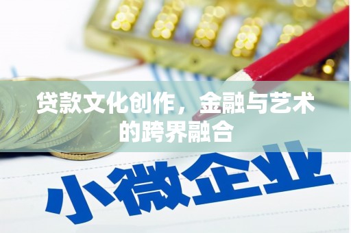 武邑贷款文化创作，金融与艺术的跨界融合