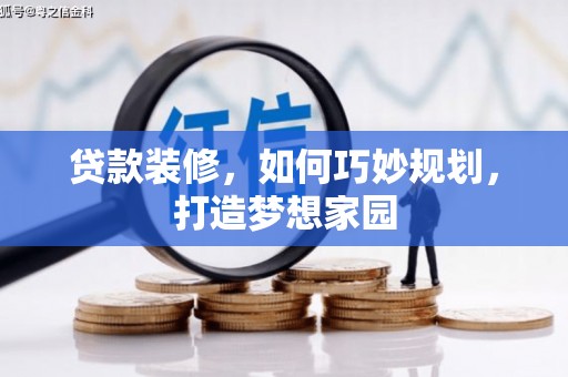 武邑贷款装修，如何巧妙规划，打造梦想家园