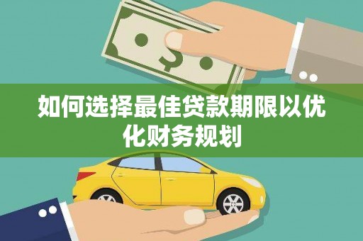 武邑如何选择最佳贷款期限以优化财务规划