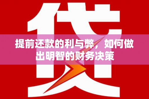 武邑提前还款的利与弊，如何做出明智的财务决策