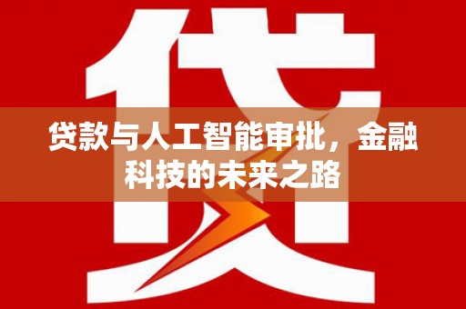 武邑贷款与人工智能审批，金融科技的未来之路