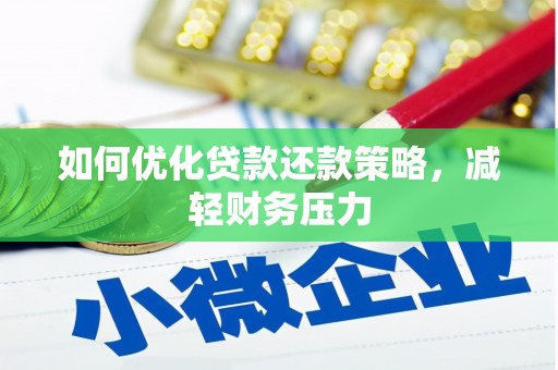 武邑如何优化贷款还款策略，减轻财务压力