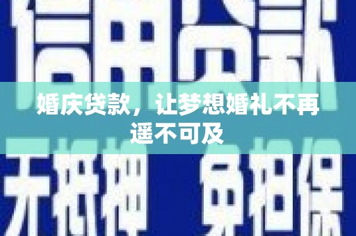 武邑婚庆贷款，让梦想婚礼不再遥不可及