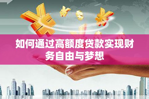 武邑如何通过高额度贷款实现财务自由与梦想