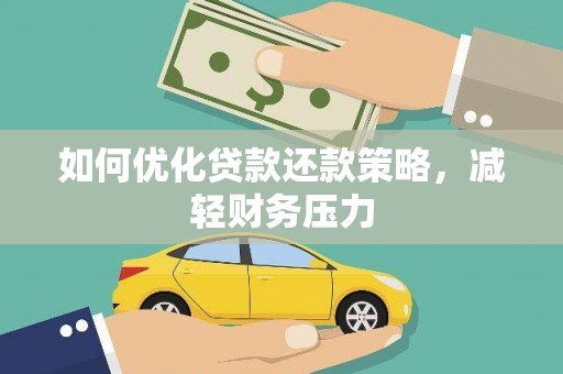 武邑如何优化贷款还款策略，减轻财务压力