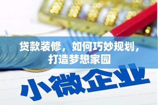 武邑贷款装修，如何巧妙规划，打造梦想家园