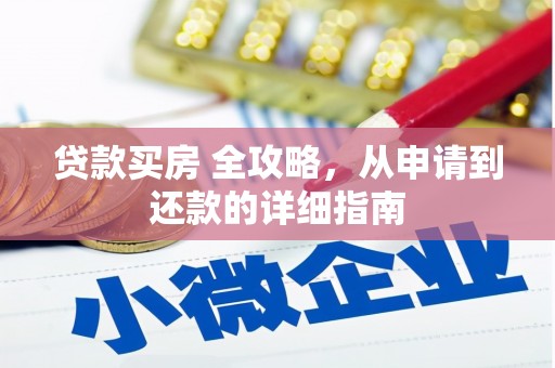 武邑贷款买房 全攻略，从申请到还款的详细指南
