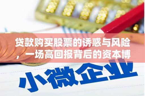 武邑贷款购买股票的诱惑与风险，一场高回报背后的资本博弈