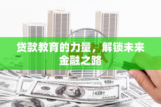 武邑贷款教育的力量，解锁未来金融之路