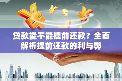 武邑贷款能不能提前还款？全面解析提前还款的利与弊