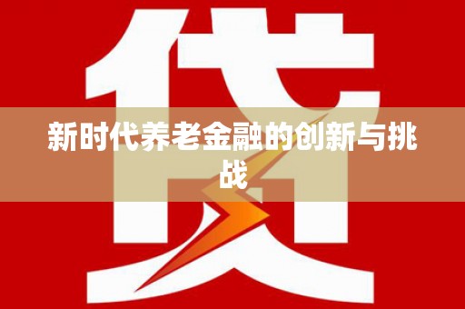 武邑新时代养老金融的创新与挑战