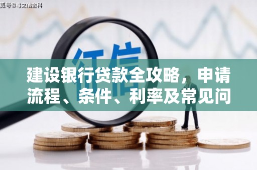 武邑建设银行贷款全攻略，申请流程、条件、利率及常见问题解答
