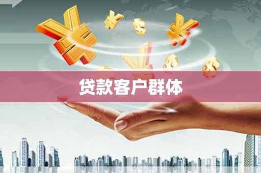 武邑贷款客户群体